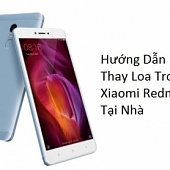 Hướng Dẫn Thay Loa Trong Xiaomi Redmi Note 4 Tại Nhà